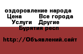 оздоровление народа › Цена ­ 10 - Все города Услуги » Другие   . Бурятия респ.